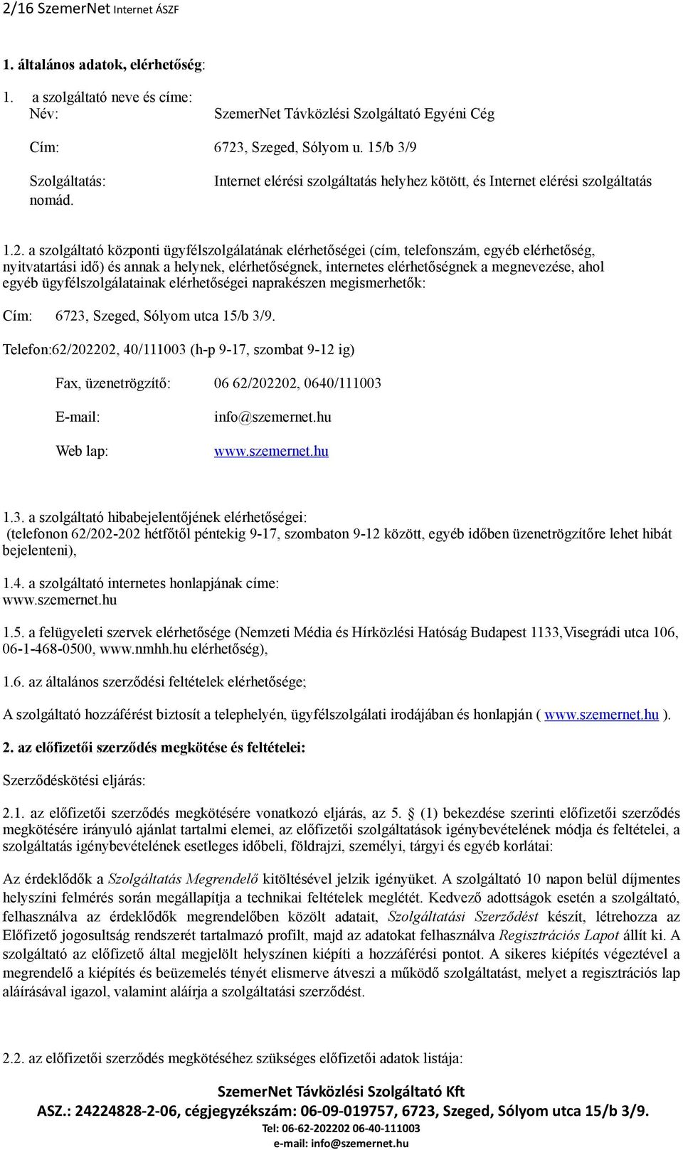 a szolgáltató központi ügyfélszolgálatának elérhetőségei (cím, telefonszám, egyéb elérhetőség, nyitvatartási idő) és annak a helynek, elérhetőségnek, internetes elérhetőségnek a megnevezése, ahol