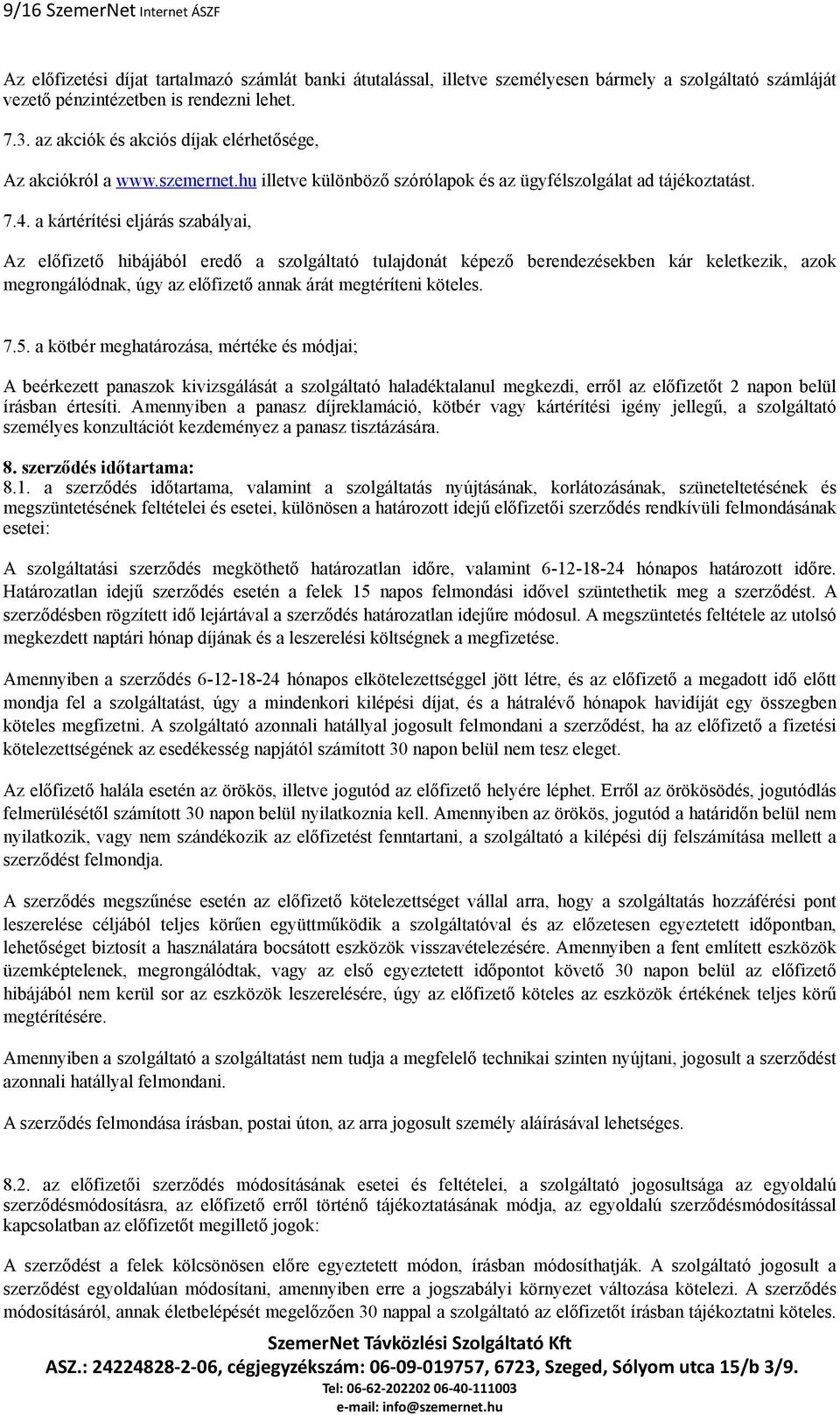 Az előfizető hibájából eredő a szolgáltató tulajdonát képező berendezésekben kár keletkezik, azok megrongálódnak, úgy az előfizető annak árát megtéríteni köteles. 7.5.