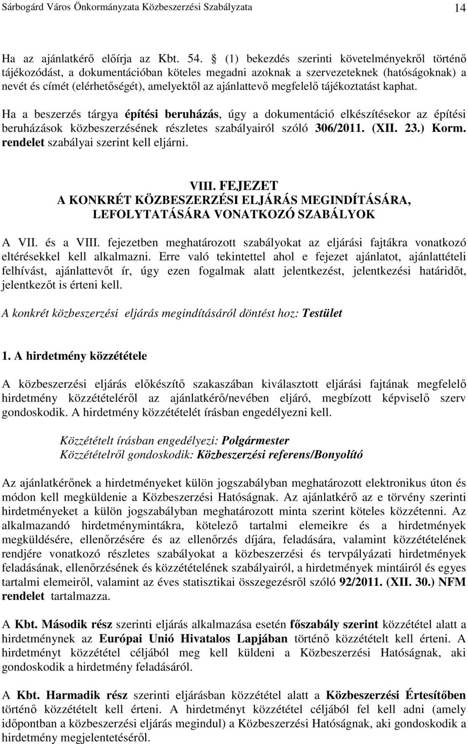 megfelelı tájékoztatást kaphat. Ha a beszerzés tárgya építési beruházás, úgy a dokumentáció elkészítésekor az építési beruházások közbeszerzésének részletes szabályairól szóló 306/2011. (XII. 23.