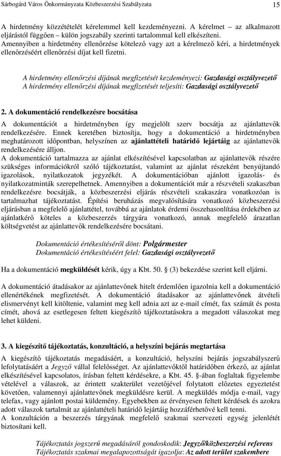 Amennyiben a hirdetmény ellenırzése kötelezı vagy azt a kérelmezı kéri, a hirdetmények ellenırzéséért ellenırzési díjat kell fizetni.