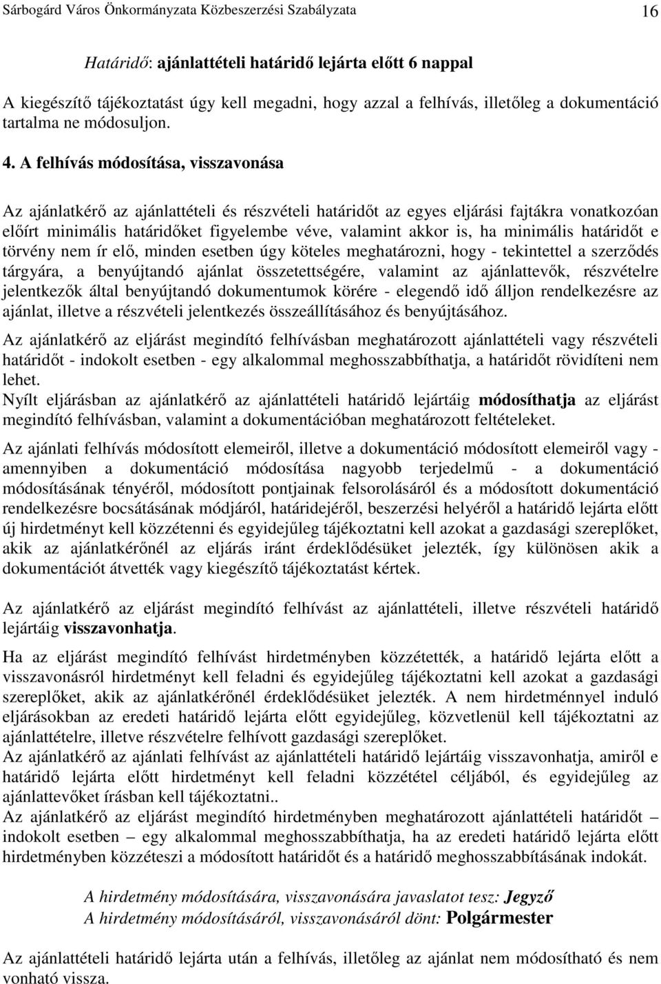 A felhívás módosítása, visszavonása Az ajánlatkérı az ajánlattételi és részvételi határidıt az egyes eljárási fajtákra vonatkozóan elıírt minimális határidıket figyelembe véve, valamint akkor is, ha