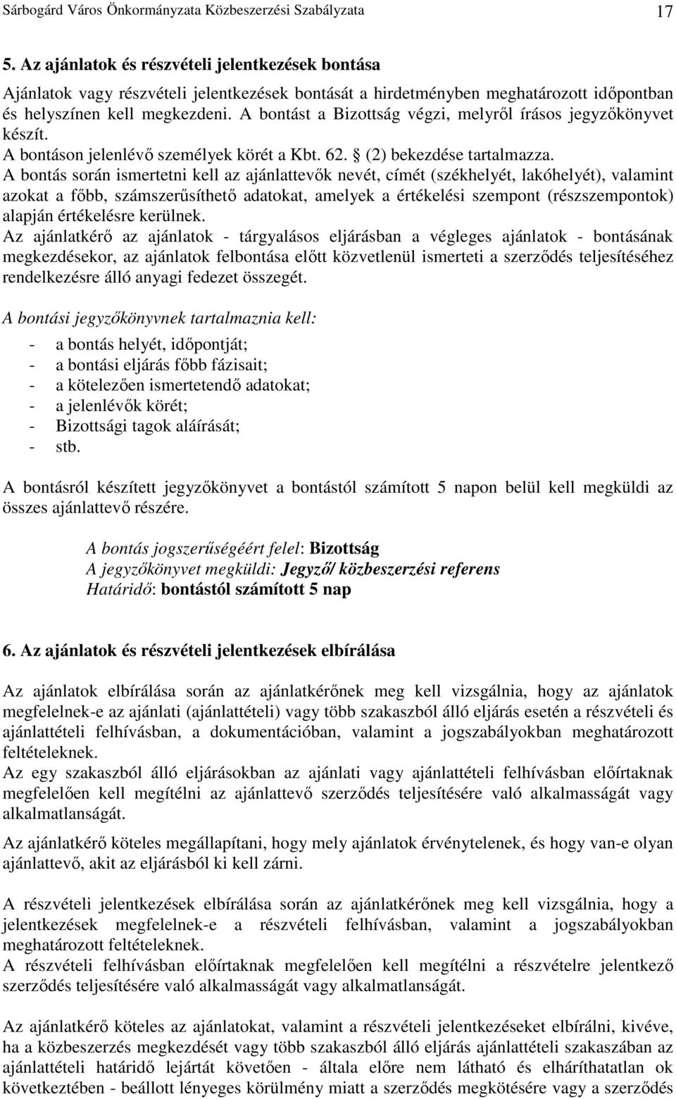 A bontást a Bizottság végzi, melyrıl írásos jegyzıkönyvet készít. A bontáson jelenlévı személyek körét a Kbt. 62. (2) bekezdése tartalmazza.