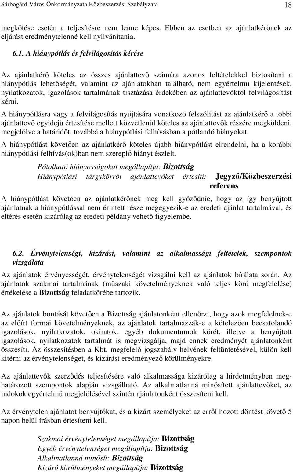 A hiánypótlás és felvilágosítás kérése Az ajánlatkérı köteles az összes ajánlattevı számára azonos feltételekkel biztosítani a hiánypótlás lehetıségét, valamint az ajánlatokban található, nem