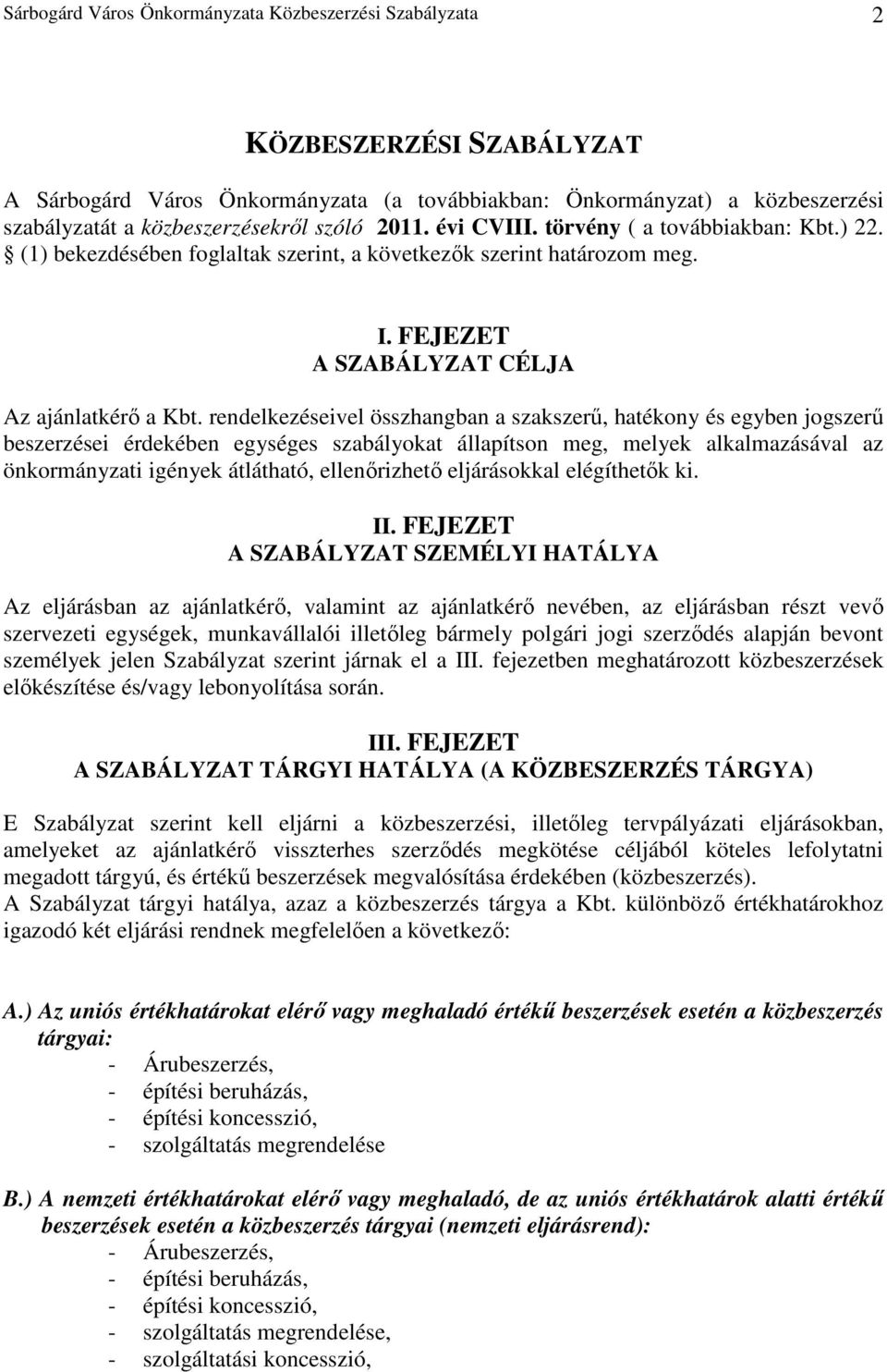 rendelkezéseivel összhangban a szakszerő, hatékony és egyben jogszerő beszerzései érdekében egységes szabályokat állapítson meg, melyek alkalmazásával az önkormányzati igények átlátható,