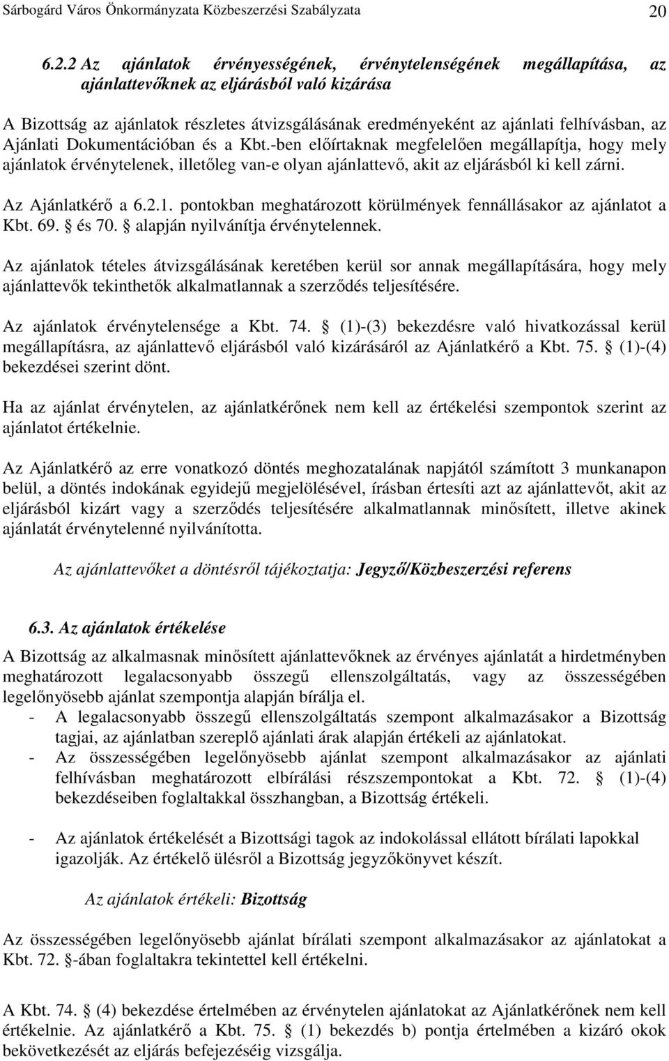 felhívásban, az Ajánlati Dokumentációban és a Kbt.-ben elıírtaknak megfelelıen megállapítja, hogy mely ajánlatok érvénytelenek, illetıleg van-e olyan ajánlattevı, akit az eljárásból ki kell zárni.