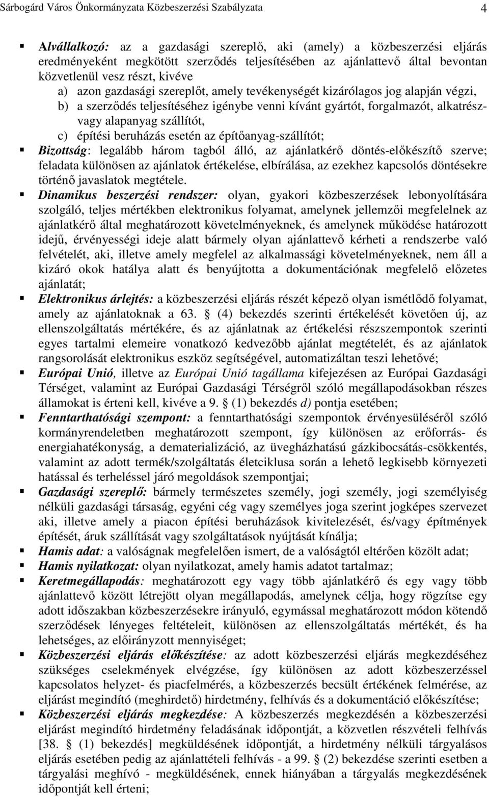 alkatrészvagy alapanyag szállítót, c) építési beruházás esetén az építıanyag-szállítót; Bizottság: legalább három tagból álló, az ajánlatkérı döntés-elıkészítı szerve; feladata különösen az ajánlatok