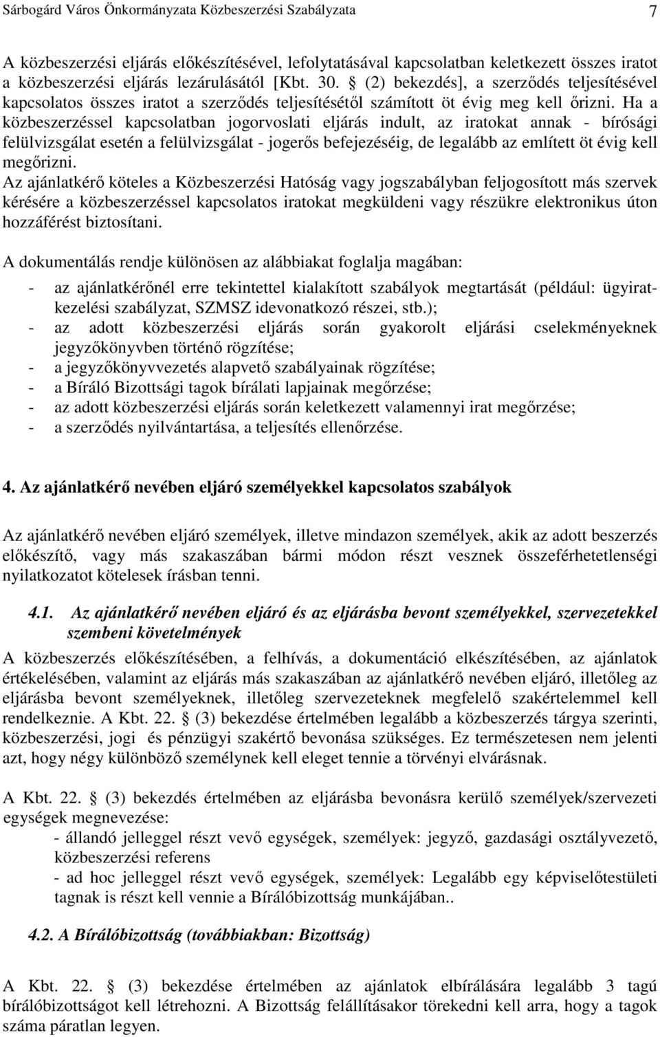 Ha a közbeszerzéssel kapcsolatban jogorvoslati eljárás indult, az iratokat annak - bírósági felülvizsgálat esetén a felülvizsgálat - jogerıs befejezéséig, de legalább az említett öt évig kell