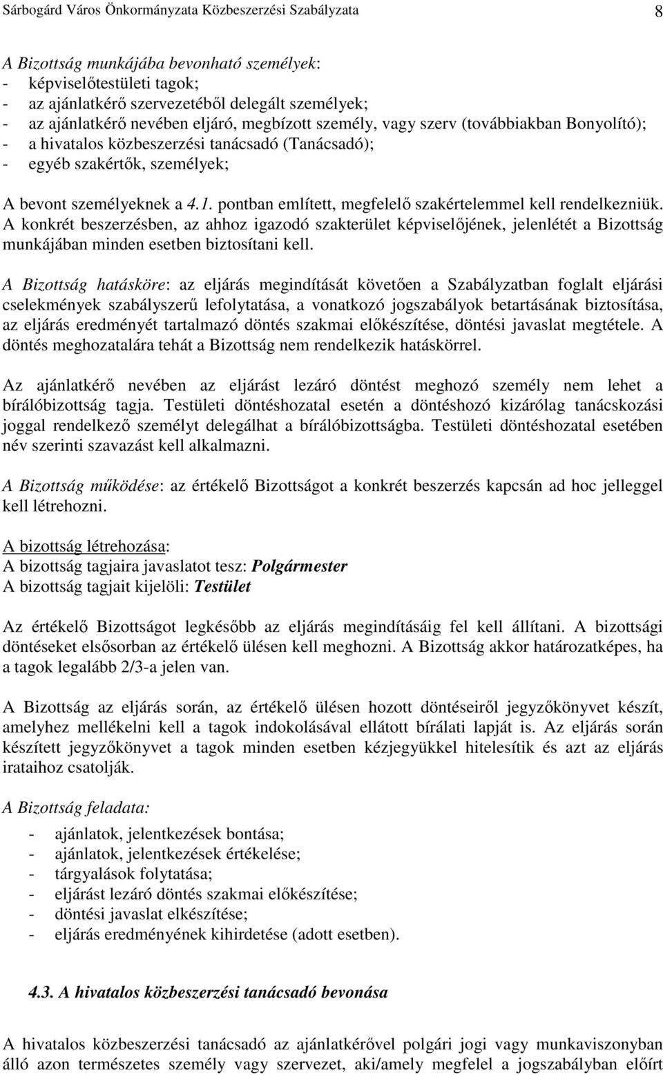 pontban említett, megfelelı szakértelemmel kell rendelkezniük. A konkrét beszerzésben, az ahhoz igazodó szakterület képviselıjének, jelenlétét a Bizottság munkájában minden esetben biztosítani kell.