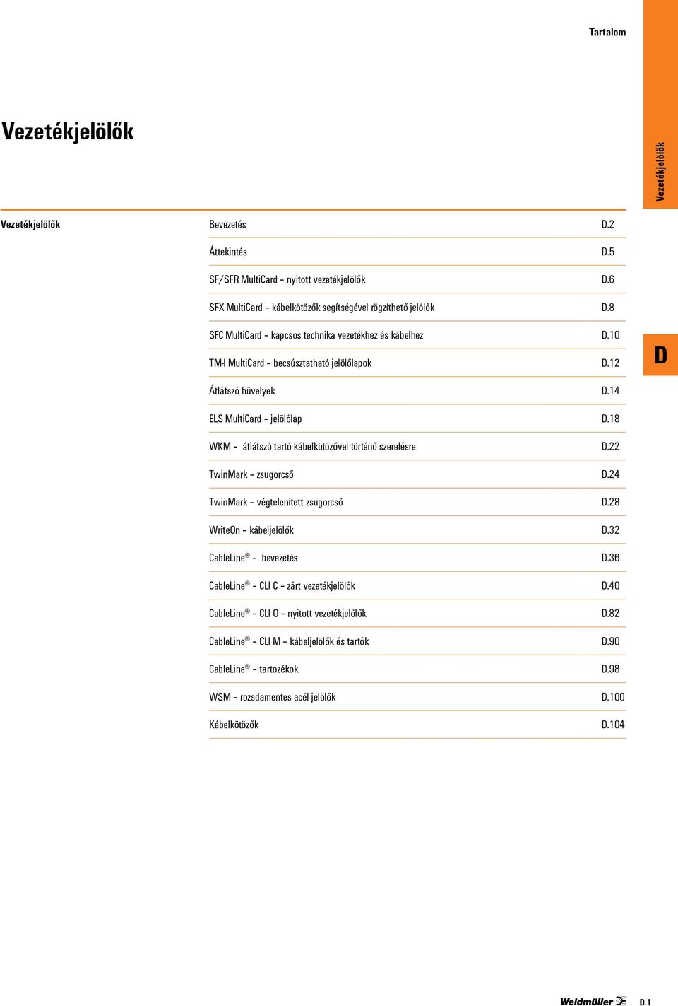 18 WKM átlátszó tartó kábelkötözővel történő szerelésre.22 TwinMark zsugorcső.24 TwinMark végtelenített zsugorcső.28 WriteOn kábeljelölők.32 CableLine bevezetés.