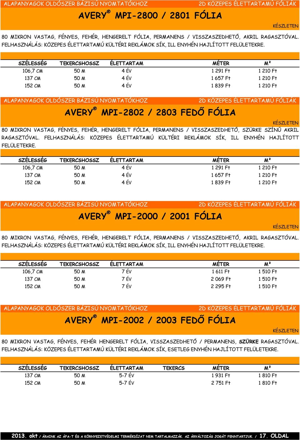 106,7 CM 50 M 4 ÉV 1 291 Ft 1 210 Ft 137 CM 50 M 4 ÉV 1 657 Ft 1 210 Ft 152 CM 50 M 4 ÉV 1 839 Ft 1 210 Ft 2D KÖZEPES ÉLETTARTAMÚ FÓLIÁK AVERY MPI-2802 / 2803 FEDŐ FÓLIA 80 MIKRON VASTAG, FÉNYES,