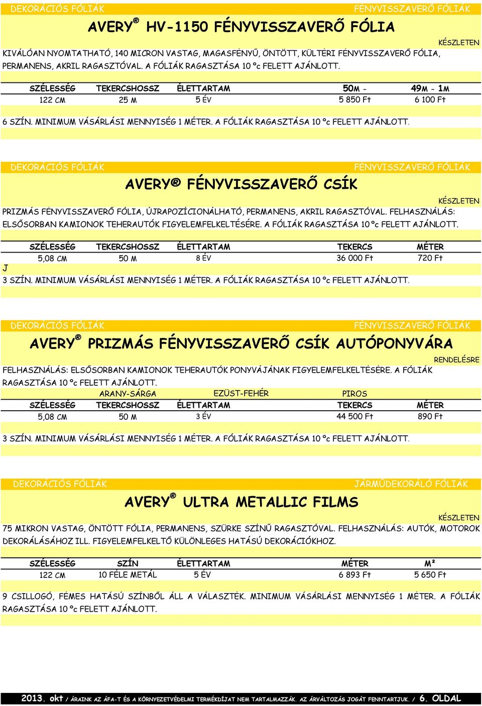 A FÓLIÁK RAGASZTÁSA 10 ºc FELETT AJÁNLOTT. DEKORÁCIÓS FÓLIÁK AVERY FÉNYVISSZAVERŐ CSÍK FÉNYVISSZAVERŐ FÓLIÁK PRIZMÁS FÉNYVISSZAVERŐ FÓLIA, ÚJRAPOZÍCIONÁLHATÓ, PERMANENS, AKRIL RAGASZTÓVAL.