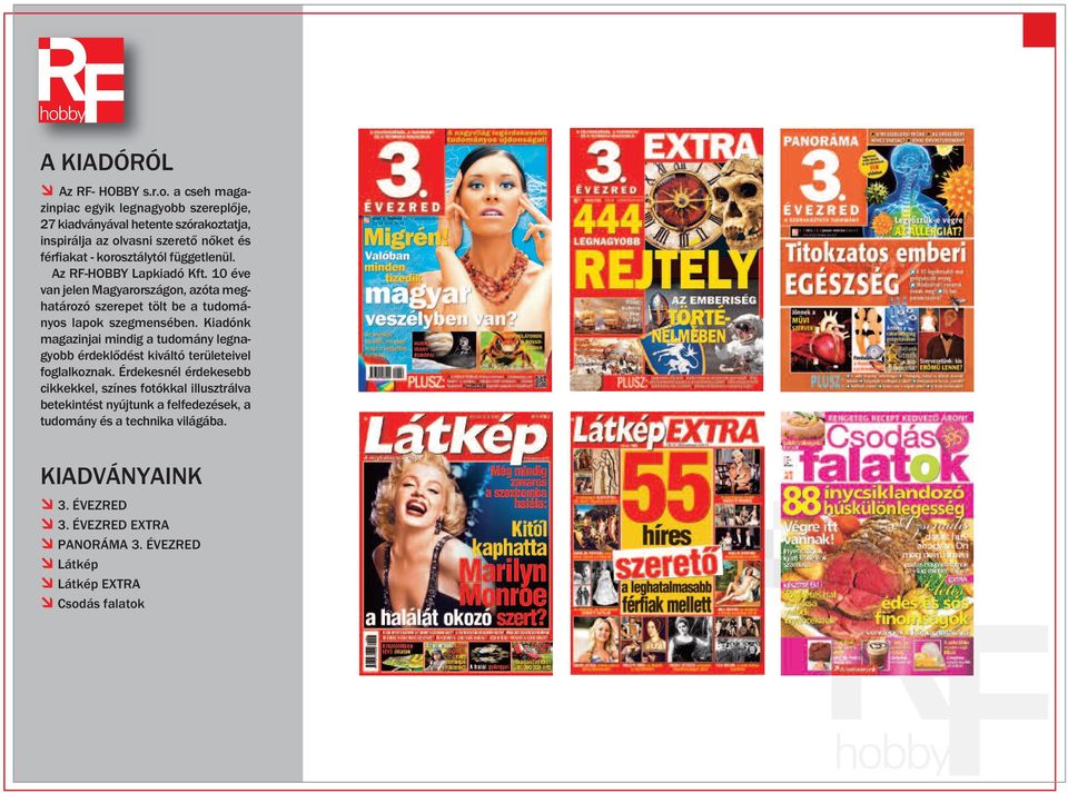 függetlenül. Az RF-HOBBY Lapkiadó Kft. 10 éve van jelen Magyarországon, azóta meghatározó szerepet tölt be a tudományos lapok szegmensében.