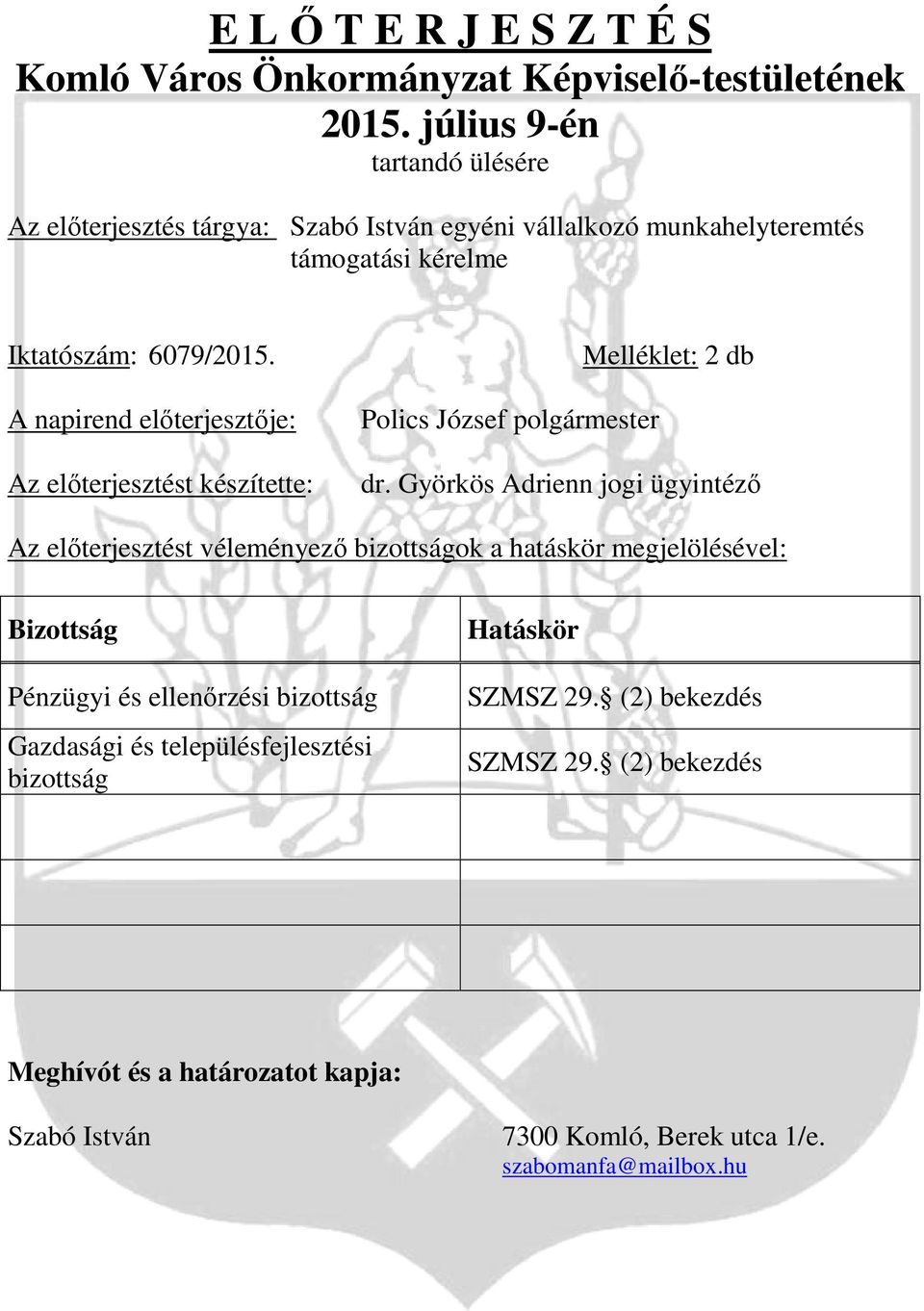 A napirend előterjesztője: Az előterjesztést készítette: Polics József polgármester Melléklet: 2 db dr.