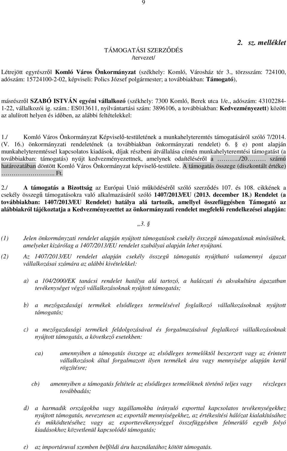 , adószám: 43102284-1-22, vállalkozói ig. szám.: ES013611, nyilvántartási szám: 3896106, a továbbiakban: Kedvezményezett) között az alulírott helyen és időben, az alábbi feltételekkel: 1.