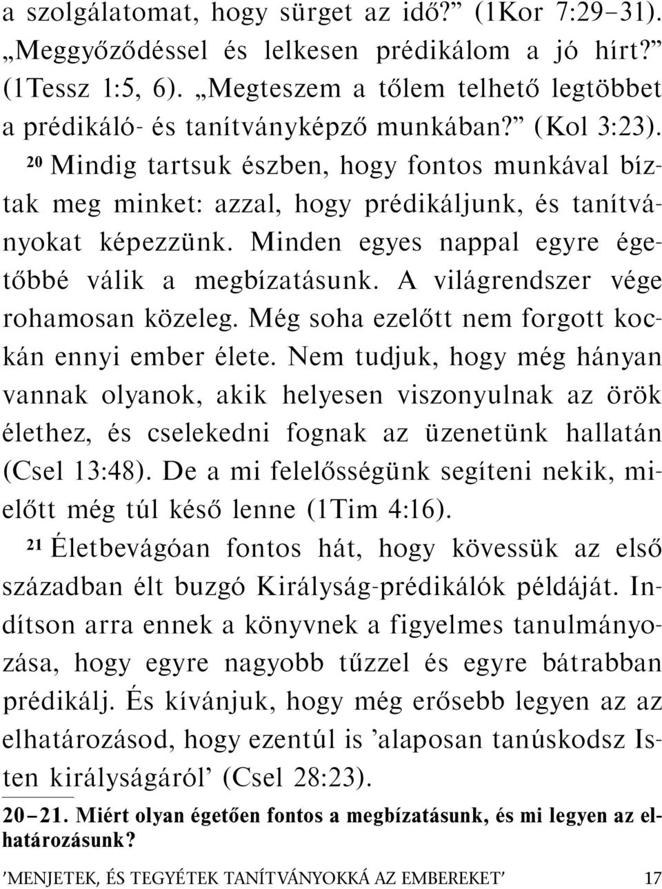 20 Mindig tartsuk eszben, hogy fontos munk aval b ız- tak meg minket: azzal, hogy pr edik aljunk, es tan ıtv a- nyokat k epezz unk. Minden egyes nappal egyre eget obb e v alik a megb ızat asunk.