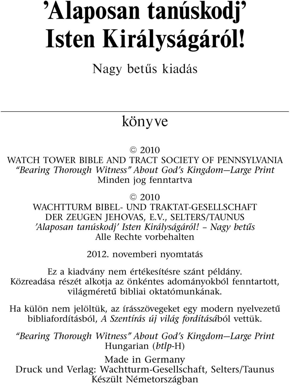 TRAKTAT-GESELLSCHAFT DER ZEUGEN JEHOVAS, E.V., SELTERS/TAUNUS  Nagy betus Alle Rechte vorbehalten 2012. novemberi nyomtat as Ez a kiadv any nem ert ekes ıt esre sz ant p eld any.