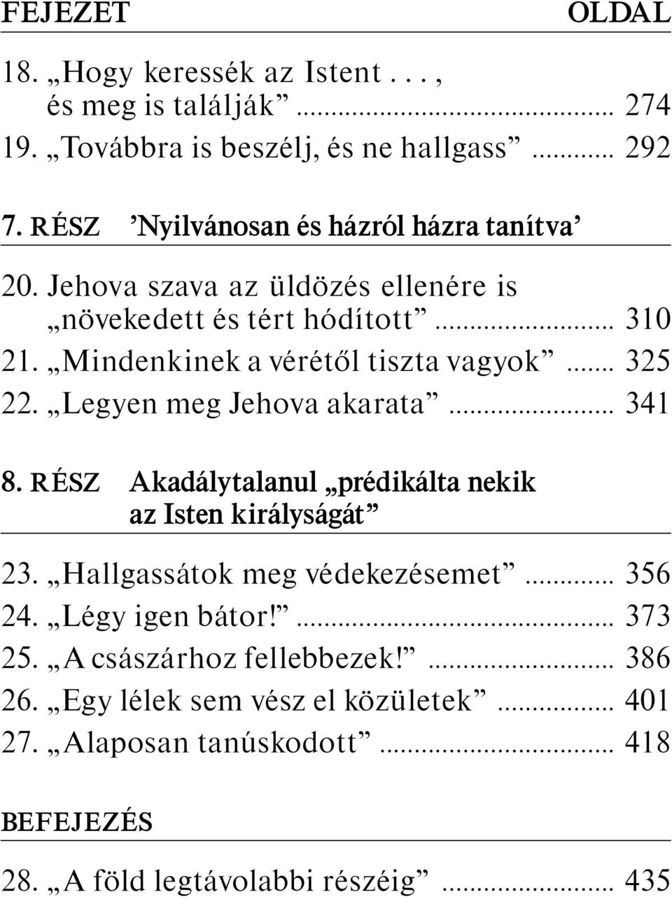 Mindenkinek a v er et ol tiszta vagyok 325 22. Legyen meg Jehova akarata 341 8. R ESZ Akad alytalanul pr edik alta nekik az Isten kir alys ag at 23.