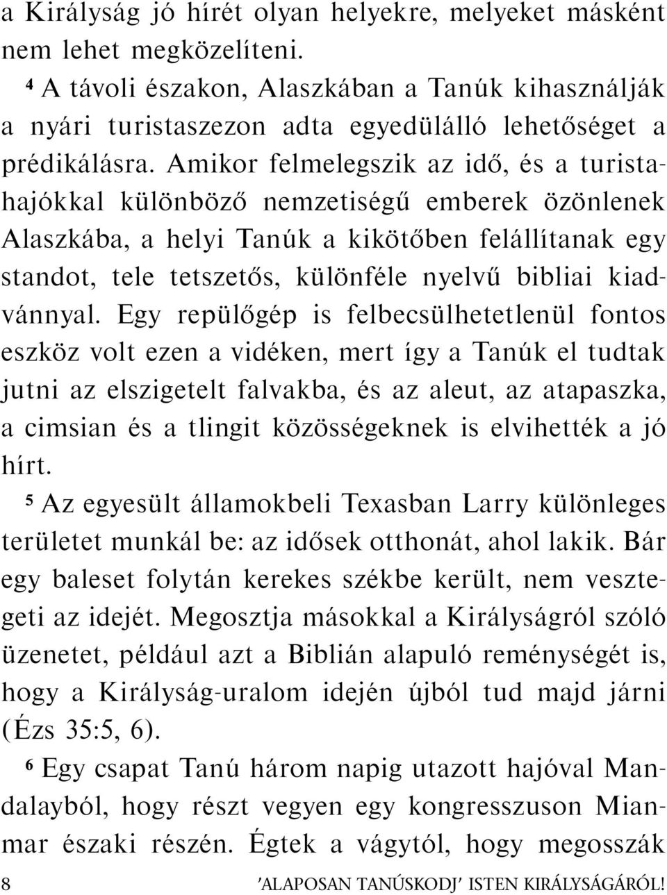 Amikor felmelegszik az id o, es a turista- ozonlenek haj okkal k ul onb oz o nemzetis eg u emberek eget a Alaszk aba, a helyi Tan uk a kik ot oben fel all ıtanak egy standot, tele tetszet os, k ul