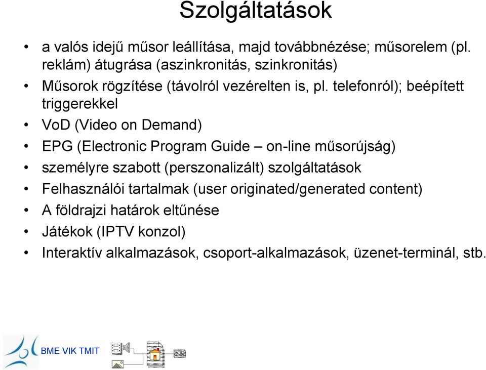 telefonról); beépített triggerekkel VoD (Video on Demand) EPG (Electronic Program Guide on-line műsorújság) személyre szabott