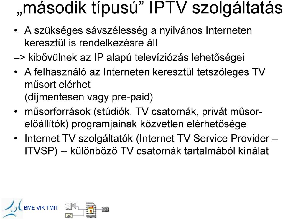 (díjmentesen vagy pre-paid) műsorforrások (stúdiók, TV csatornák, privát műsorelőállítók) programjainak közvetlen