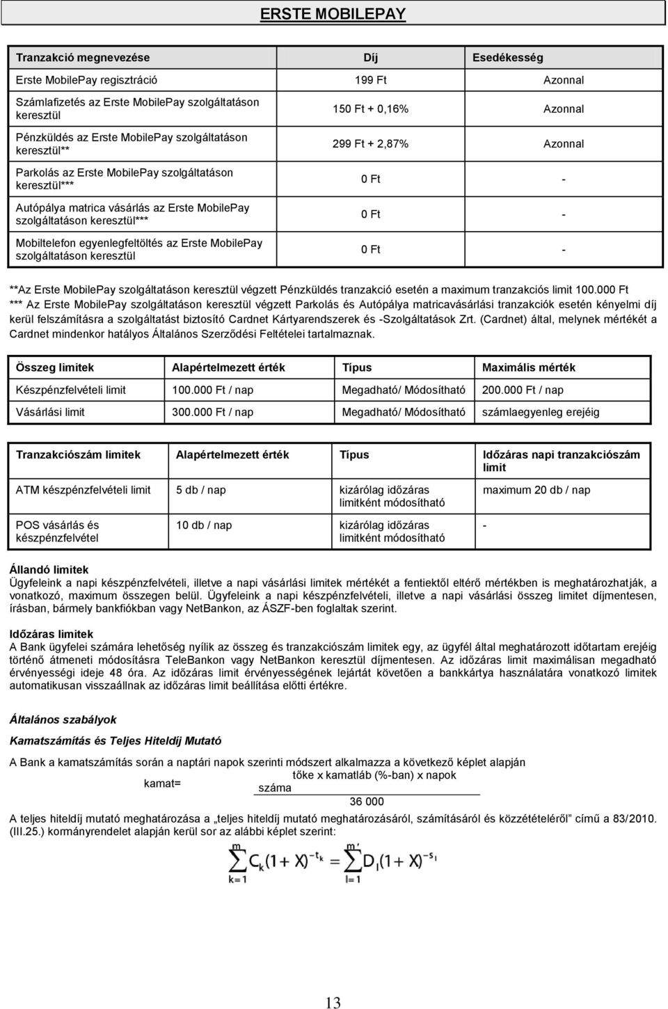MobilePay szolgáltatáson keresztül 15 + 0,16% Azonnal 299 Ft + 2,87% Azonnal - - - **Az Erste MobilePay szolgáltatáson keresztül végzett Pénzküldés tranzakció esetén a maximum tranzakciós limit 100.