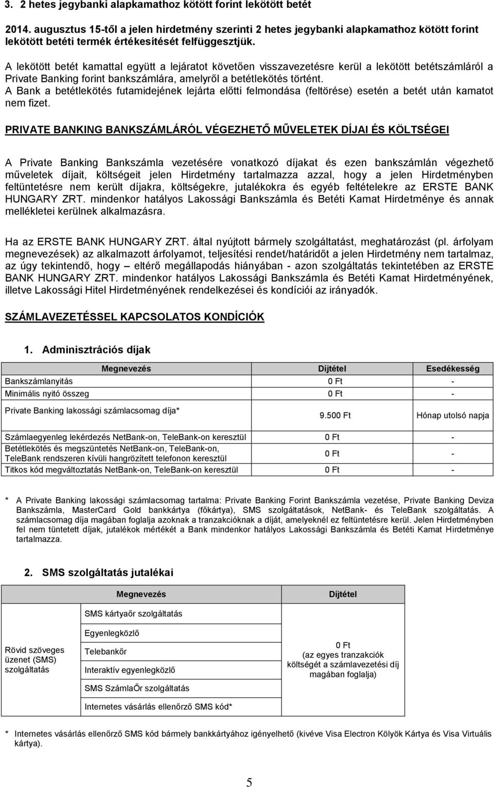 A lekötött betét kamattal együtt a lejáratot követően visszavezetésre kerül a lekötött betétszámláról a Private Banking forint bankszámlára, amelyről a betétlekötés történt.