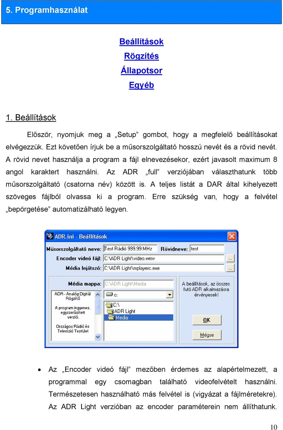 Az ADR full verziójában választhatunk több műsorszolgáltató (csatorna név) között is. A teljes listát a DAR által kihelyezett szöveges fájlból olvassa ki a program.