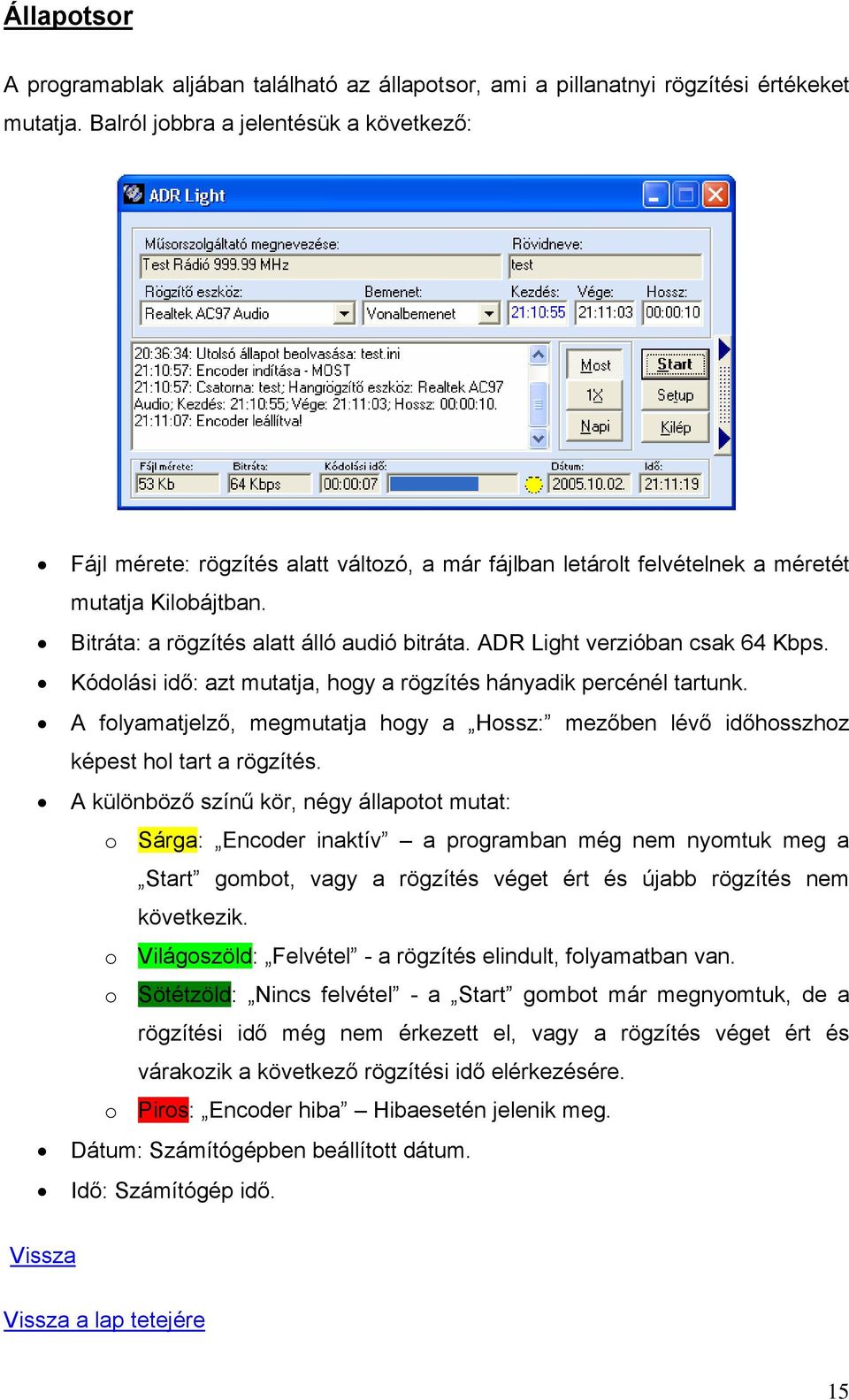 ADR Light verzióban csak 64 Kbps. Kódolási idő: azt mutatja, hogy a rögzítés hányadik percénél tartunk. A folyamatjelző, megmutatja hogy a Hossz: mezőben lévő időhosszhoz képest hol tart a rögzítés.