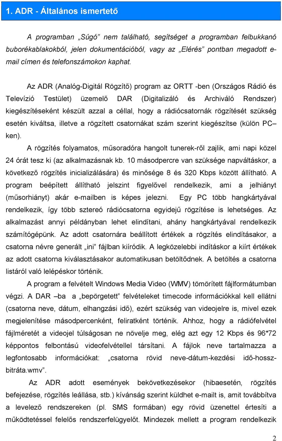 Az ADR (Analóg-Digitál Rögzítő) program az ORTT -ben (Országos Rádió és Televízió Testület) üzemelő DAR (Digitalizáló és Archiváló Rendszer) kiegészítéseként készült azzal a céllal, hogy a