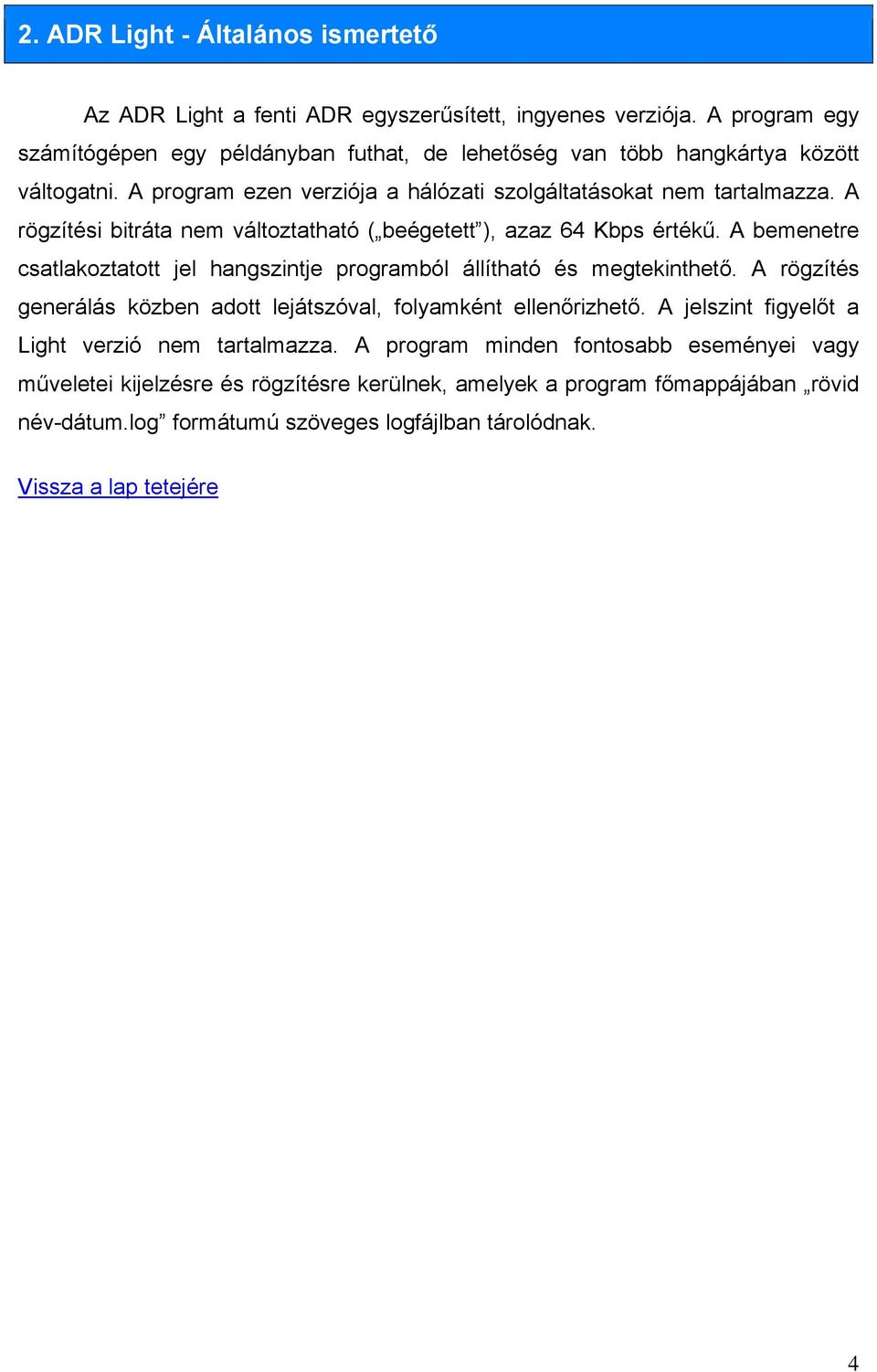 A rögzítési bitráta nem változtatható ( beégetett ), azaz 64 Kbps értékű. A bemenetre csatlakoztatott jel hangszintje programból állítható és megtekinthető.