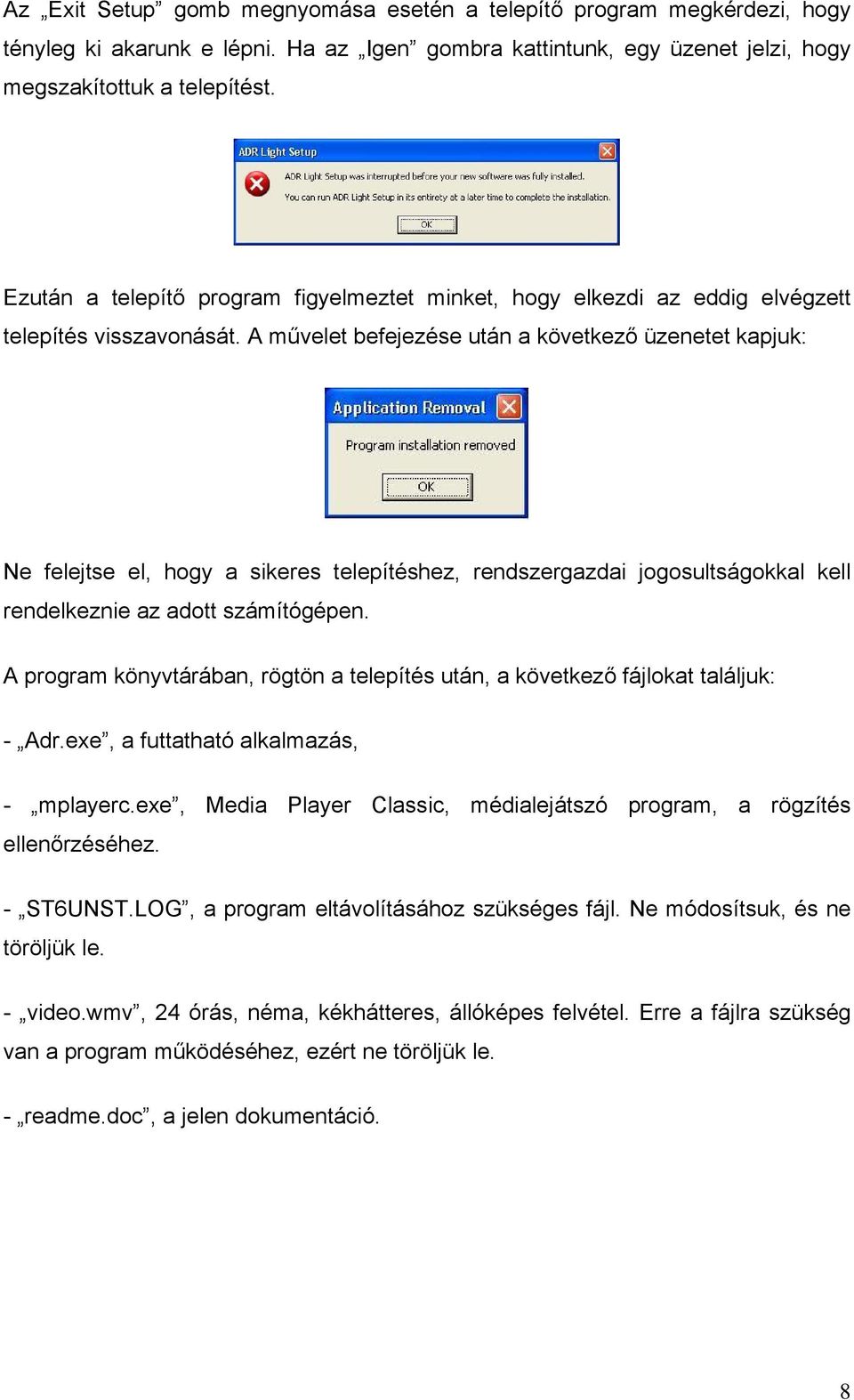 A művelet befejezése után a következő üzenetet kapjuk: Ne felejtse el, hogy a sikeres telepítéshez, rendszergazdai jogosultságokkal kell rendelkeznie az adott számítógépen.