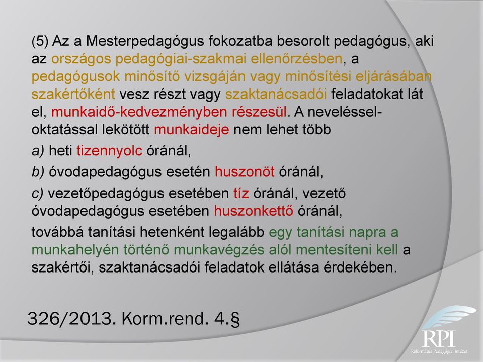 A nevelésseloktatással lekötött munkaideje nem lehet több a) heti tizennyolc óránál, b) óvodapedagógus esetén huszonöt óránál, c) vezetőpedagógus esetében tíz óránál,