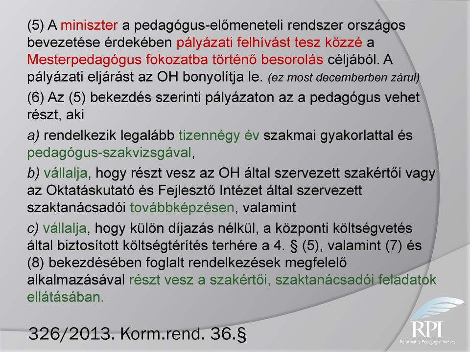 (ez most decemberben zárul) (6) Az (5) bekezdés szerinti pályázaton az a pedagógus vehet részt, aki a) rendelkezik legalább tizennégy év szakmai gyakorlattal és pedagógus-szakvizsgával, b) vállalja,