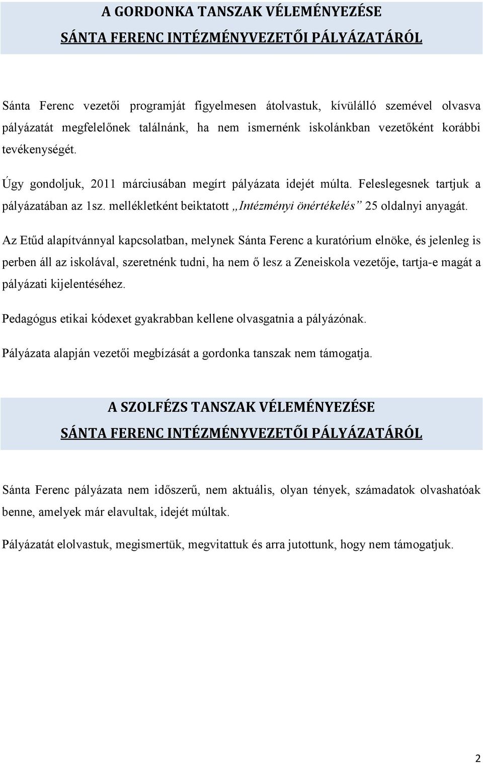 Az Etűd alapítvánnyal kapcsolatban, melynek Sánta Ferenc a kuratórium elnöke, és jelenleg is perben áll az iskolával, szeretnénk tudni, ha nem ő lesz a Zeneiskola vezetője, tartja-e magát a pályázati