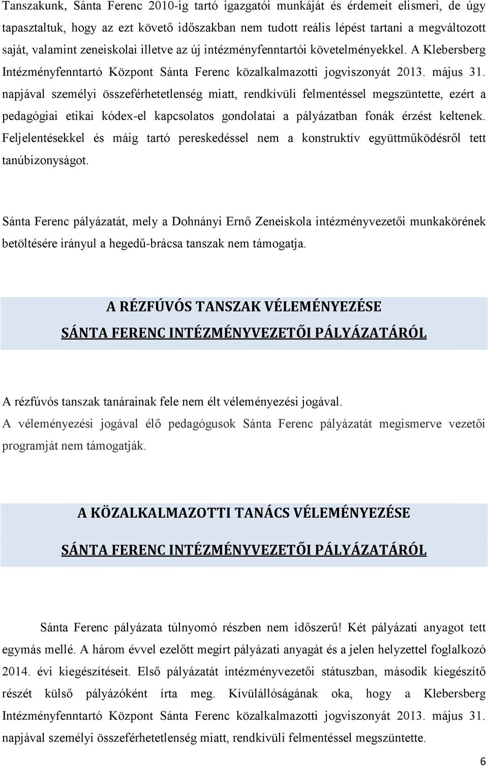 napjával személyi összeférhetetlenség miatt, rendkívüli felmentéssel megszüntette, ezért a pedagógiai etikai kódex-el kapcsolatos gondolatai a pályázatban fonák érzést keltenek.