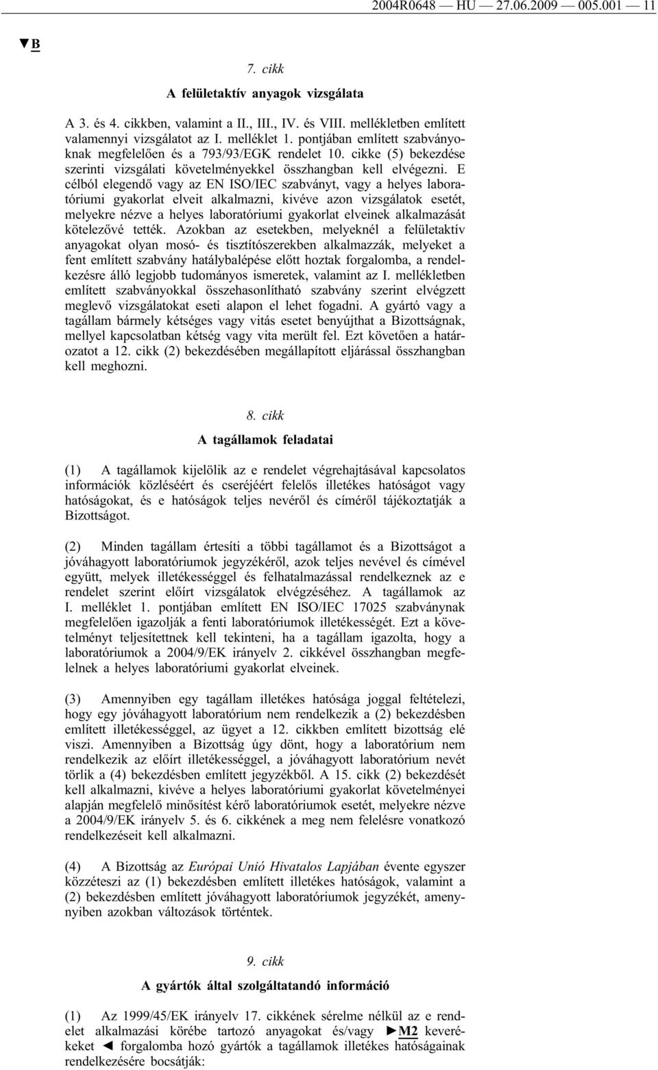 E célból elegendő vagy az EN ISO/IEC szabványt, vagy a helyes laboratóriumi gyakorlat elveit alkalmazni, kivéve azon vizsgálatok esetét, melyekre nézve a helyes laboratóriumi gyakorlat elveinek