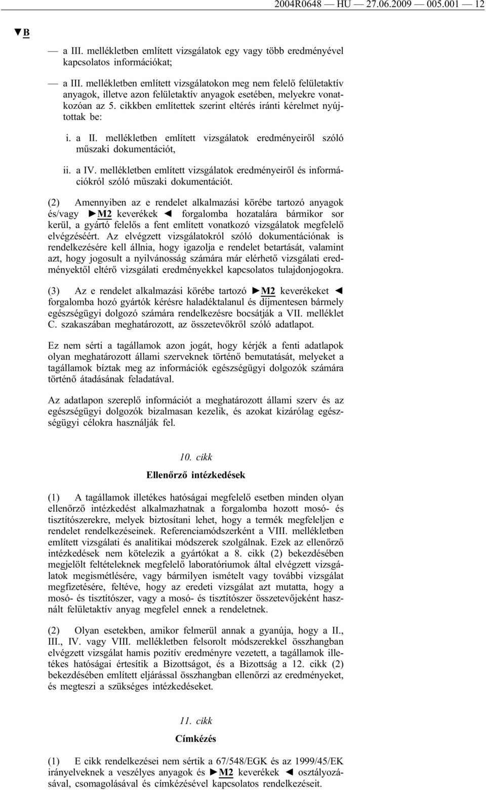 cikkben említettek szerint eltérés iránti kérelmet nyújtottak be: i. a II. mellékletben említett vizsgálatok eredményeiről szóló műszaki dokumentációt, ii. a IV.