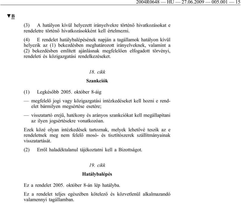 törvényi, rendeleti és közigazgatási rendelkezéseket. 18. cikk Szankciók (1) Legkésőbb 2005.