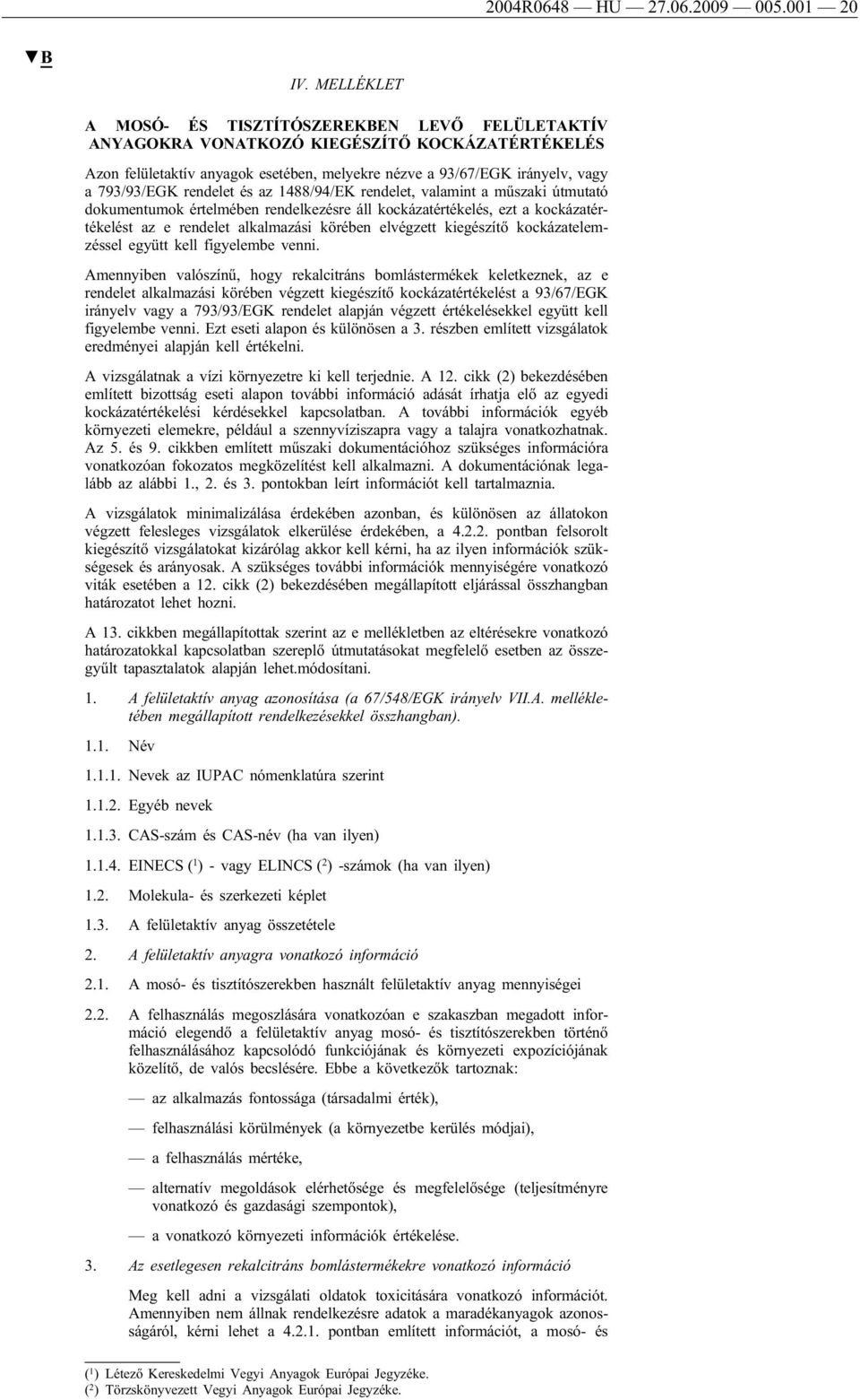 rendelet és az 1488/94/EK rendelet, valamint a műszaki útmutató dokumentumok értelmében rendelkezésre áll kockázatértékelés, ezt a kockázatértékelést az e rendelet alkalmazási körében elvégzett