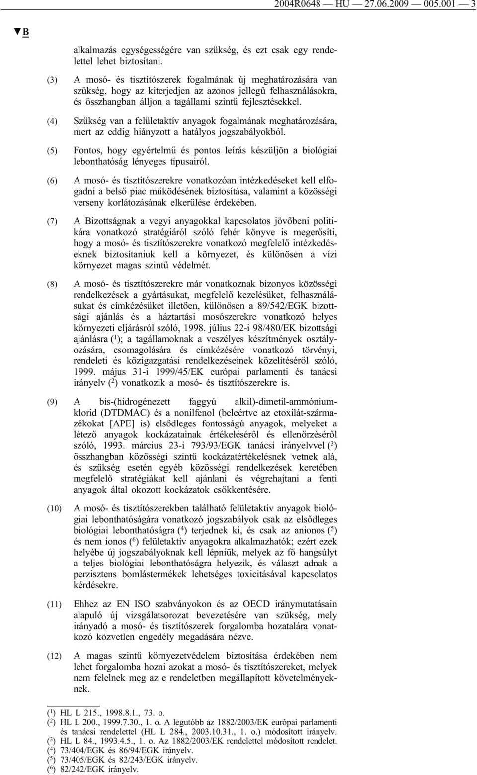 (4) Szükség van a felületaktív anyagok fogalmának meghatározására, mert az eddig hiányzott a hatályos jogszabályokból.