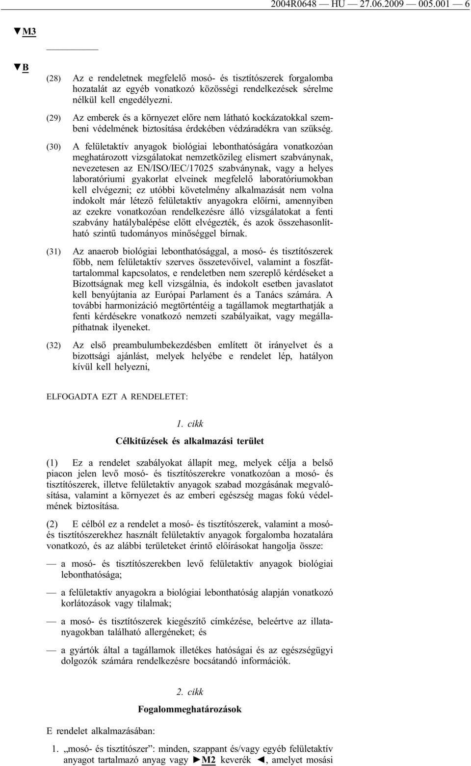 (30) A felületaktív anyagok biológiai lebonthatóságára vonatkozóan meghatározott vizsgálatokat nemzetközileg elismert szabványnak, nevezetesen az EN/ISO/IEC/17025 szabványnak, vagy a helyes