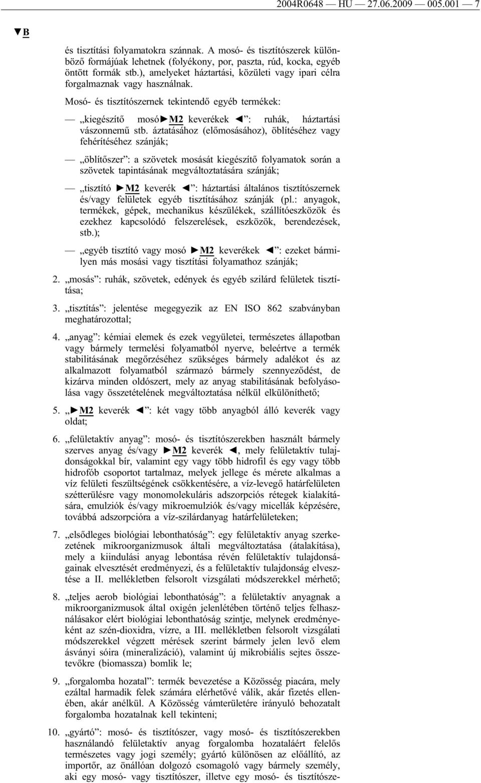 áztatásához (előmosásához), öblítéséhez vagy fehérítéséhez szánják; öblítőszer : a szövetek mosását kiegészítő folyamatok során a szövetek tapintásának megváltoztatására szánják; tisztító M2 keverék