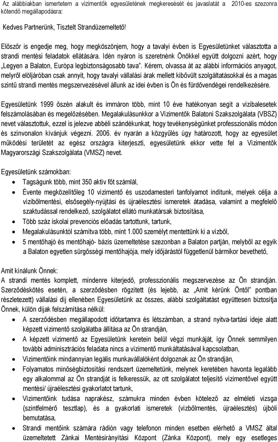 Idén nyáron is szeretnénk Önökkel együtt dolgozni azért, hogy Legyen a Balaton, Európa legbiztonságosabb tava.