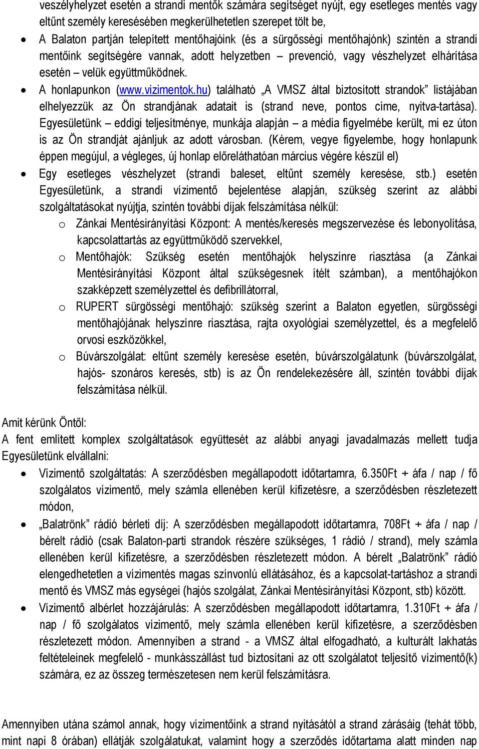 hu) található A VMSZ által biztosított strandok listájában elhelyezzük az Ön strandjának adatait is (strand neve, pontos címe, nyitva-tartása).