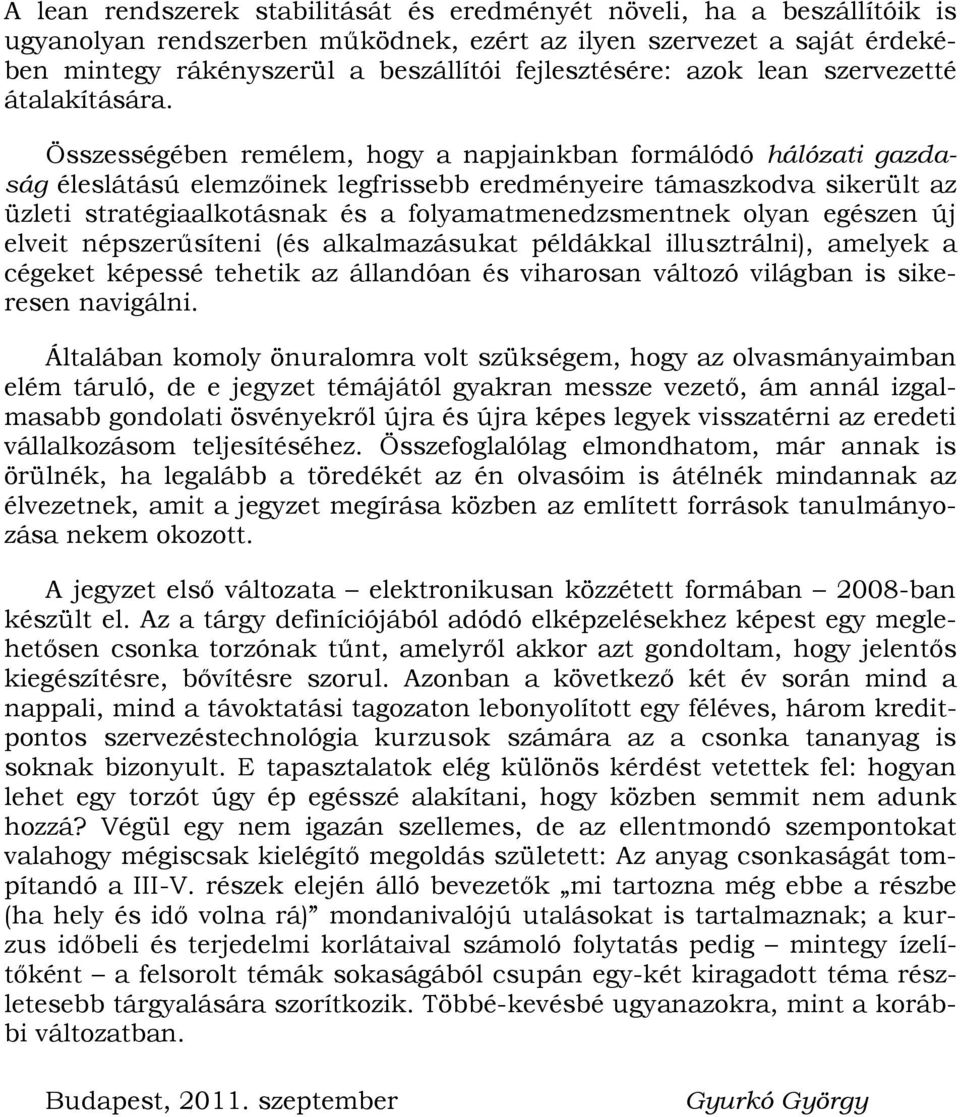 Összességében remélem, hogy a napjainkban formálódó hálózati gazdaság éleslátású elemzıinek legfrissebb eredményeire támaszkodva sikerült az üzleti stratégiaalkotásnak és a folyamatmenedzsmentnek