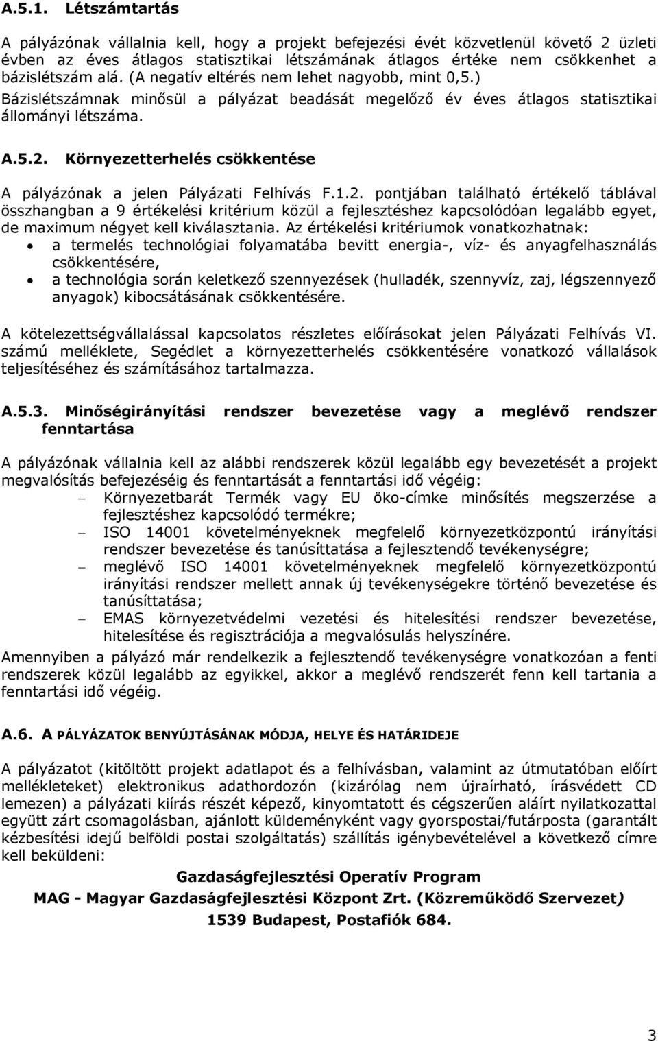 (A negatív eltérés nem lehet nagyobb, mint 0,5.) Bázislétszámnak minősül a pályázat beadását megelőző év éves átlagos statisztikai állományi létszáma. A.5.2.