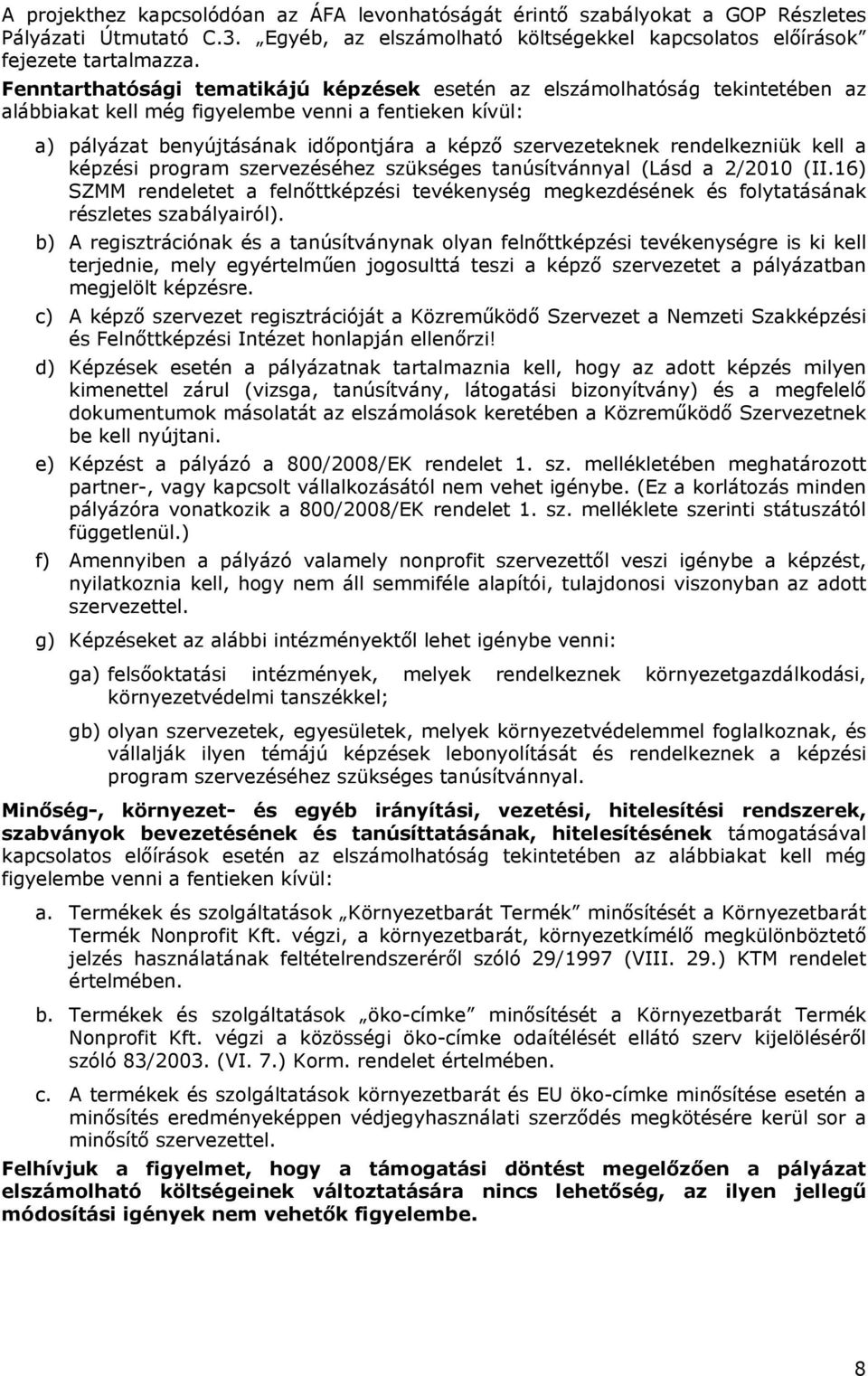 rendelkezniük kell a képzési program szervezéséhez szükséges tanúsítvánnyal (Lásd a 2/2010 (II.16) SZMM rendeletet a felnőttképzési tevékenység megkezdésének és folytatásának részletes szabályairól).