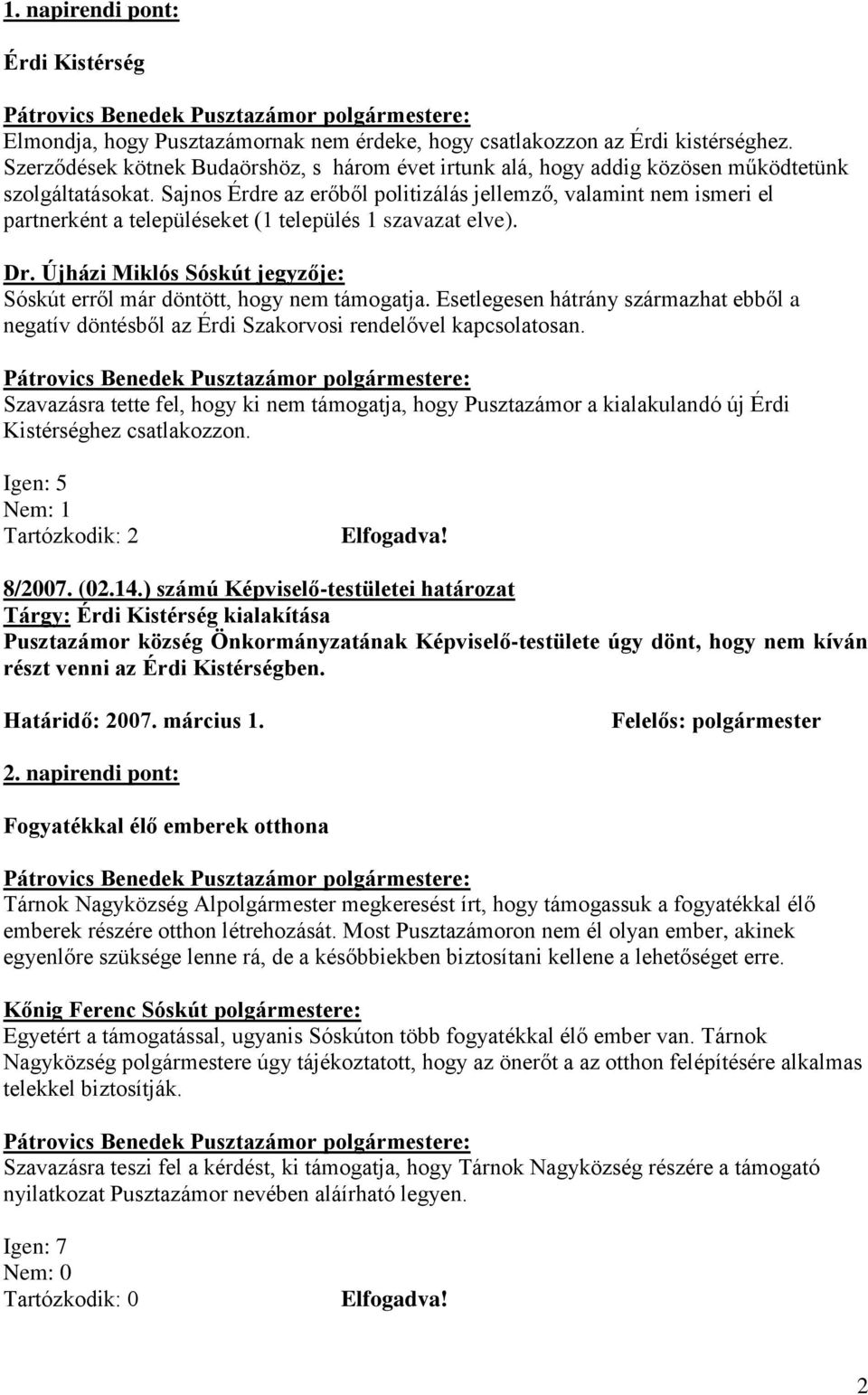 Sajnos Érdre az erőből politizálás jellemző, valamint nem ismeri el partnerként a településeket (1 település 1 szavazat elve). Dr.