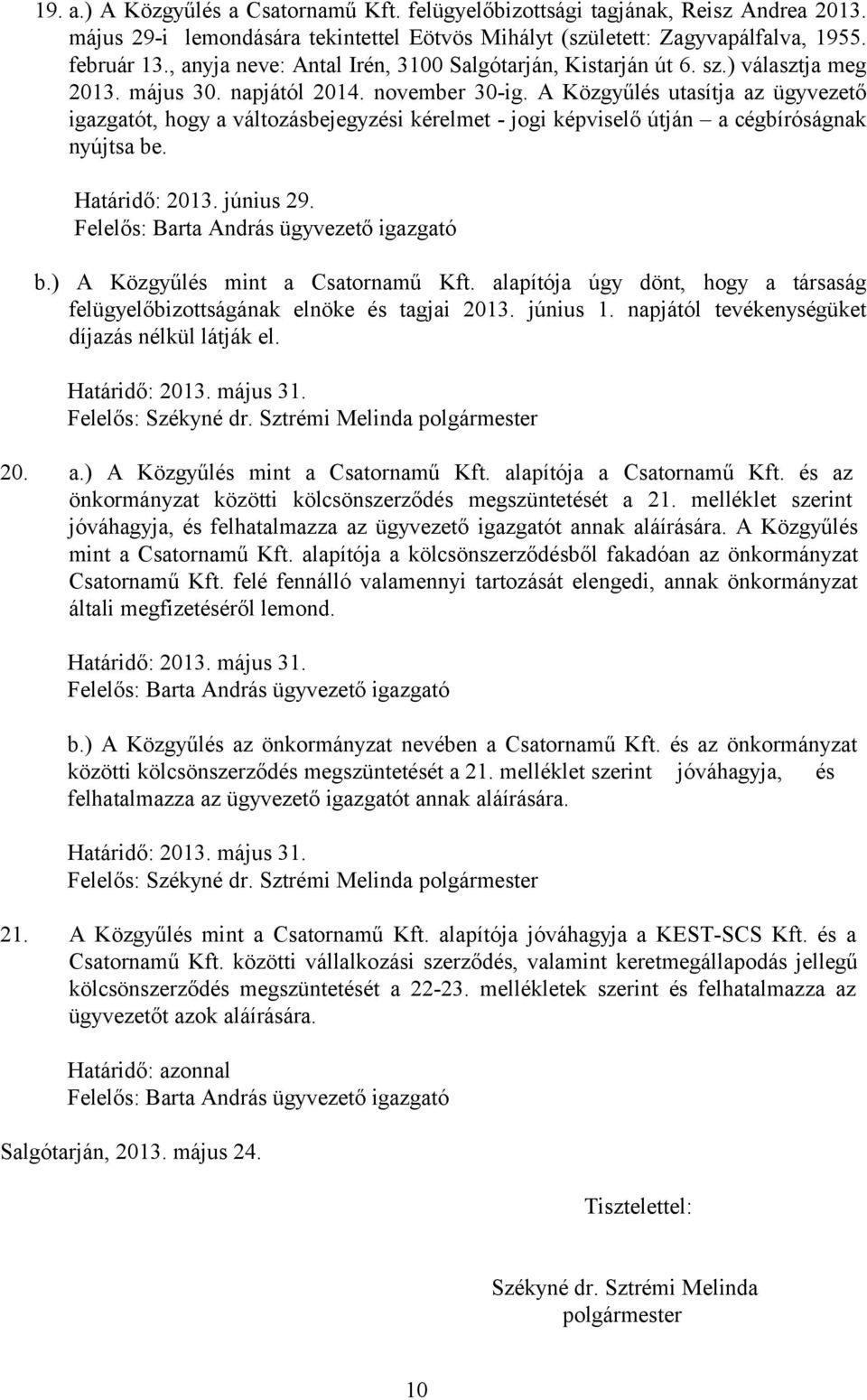 A Közgyűlés utasítja az ügyvezető igazgatót, hogy a változásbejegyzési kérelmet - jogi képviselő útján a cégbíróságnak nyújtsa be. Határidő: 2013. június 29.