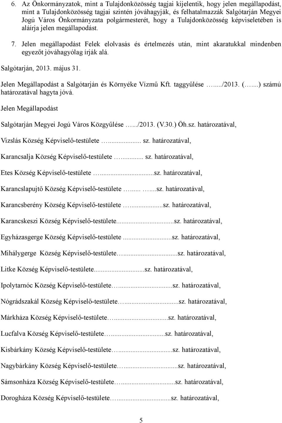 Jelen megállapodást Felek elolvasás és értelmezés után, mint akaratukkal mindenben egyezőt jóváhagyólag írják alá. Salgótarján, 2013. május 31. Jelen Megállapodást a Salgótarján és Környéke Vízmű Kft.